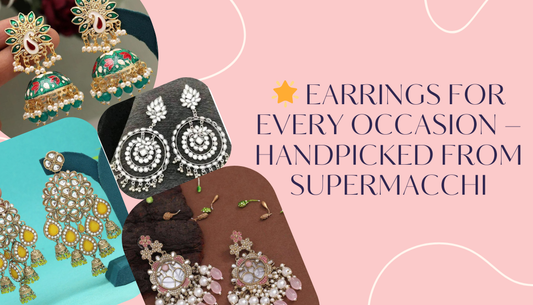 Earrings for Every Occasion - Handpicked from Super macchi